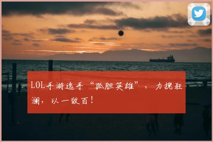 LOL手游选手“孤胆英雄”,力挽狂澜,以一敌百!