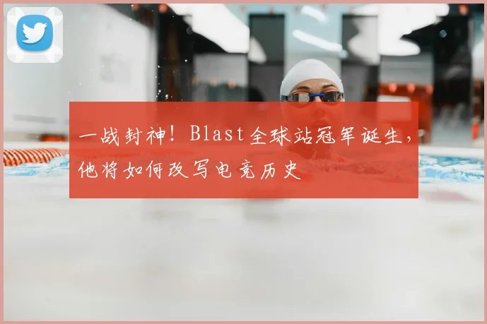 一战封神！Blast全球站冠军诞生，他将如何改写电竞历史