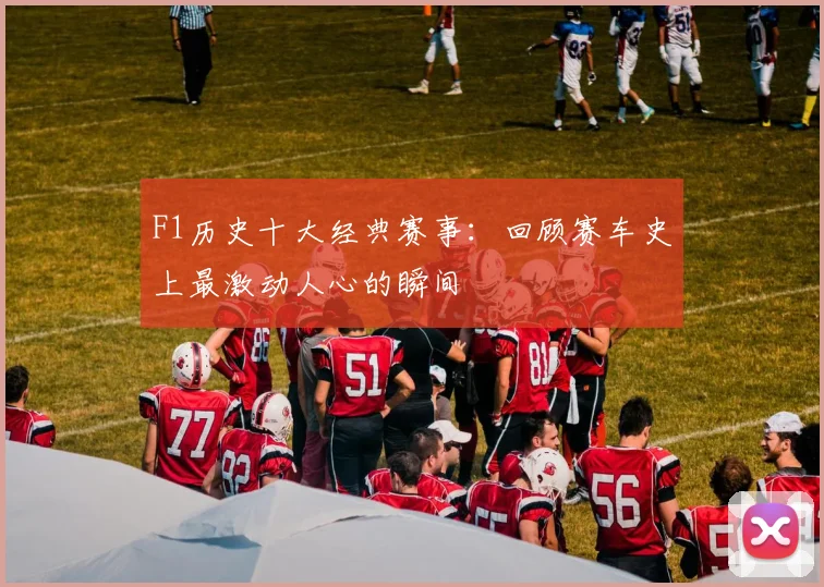 F1历史十大经典赛事：回顾赛车史上最激动人心的瞬间