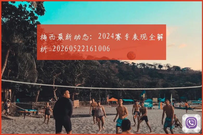 梅西最新动态:2024赛季表现全解析_20260522161006