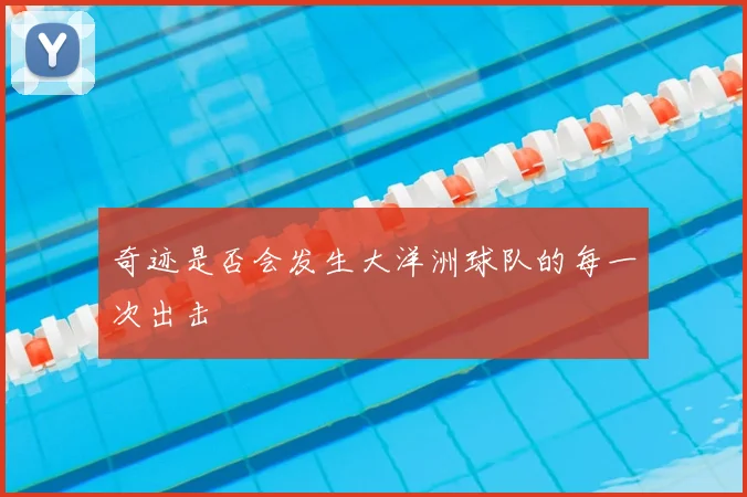 奇迹是否会发生大洋洲球队的每一次出击