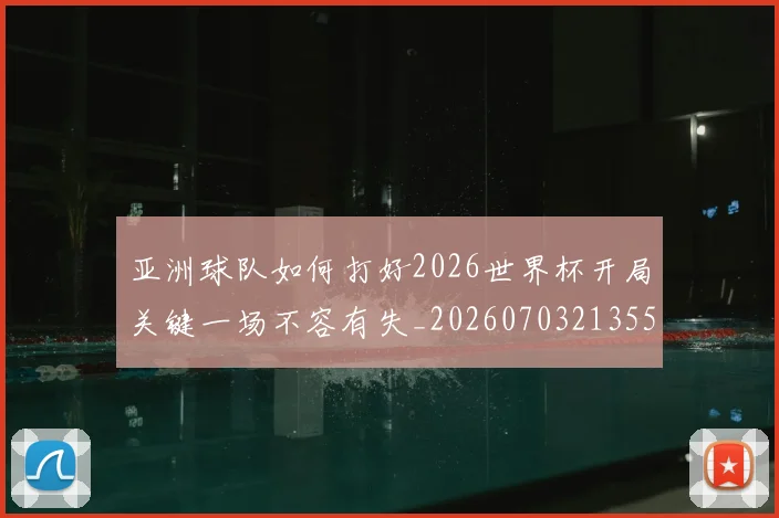 亚洲球队如何打好2026世界杯开局关键一场不容有失_20260703213552
